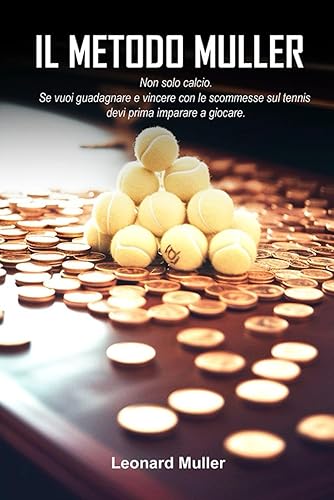 Il Metodo Muller: Non solo calcio. Se vuoi guadagnare e vincere con le scommesse sul tennis devi prima imparare a giocare.