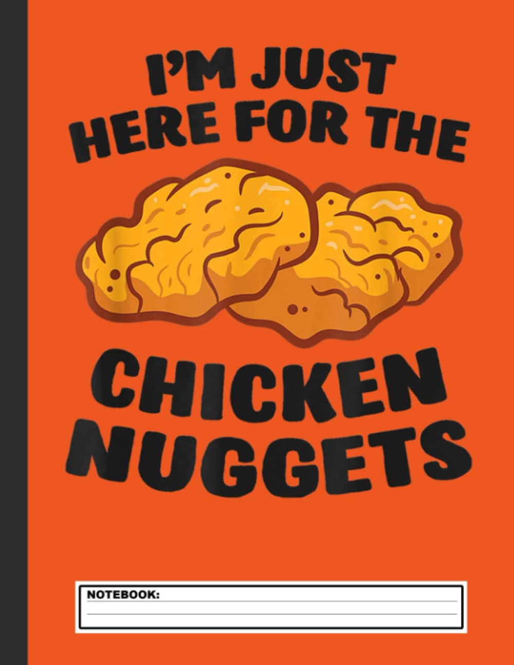 I'm Just Here For The Chicken Nuggets Notebook: Lined Journal Notebook for Nugget lover 8.5X11'' 120 page Blank Journal Book