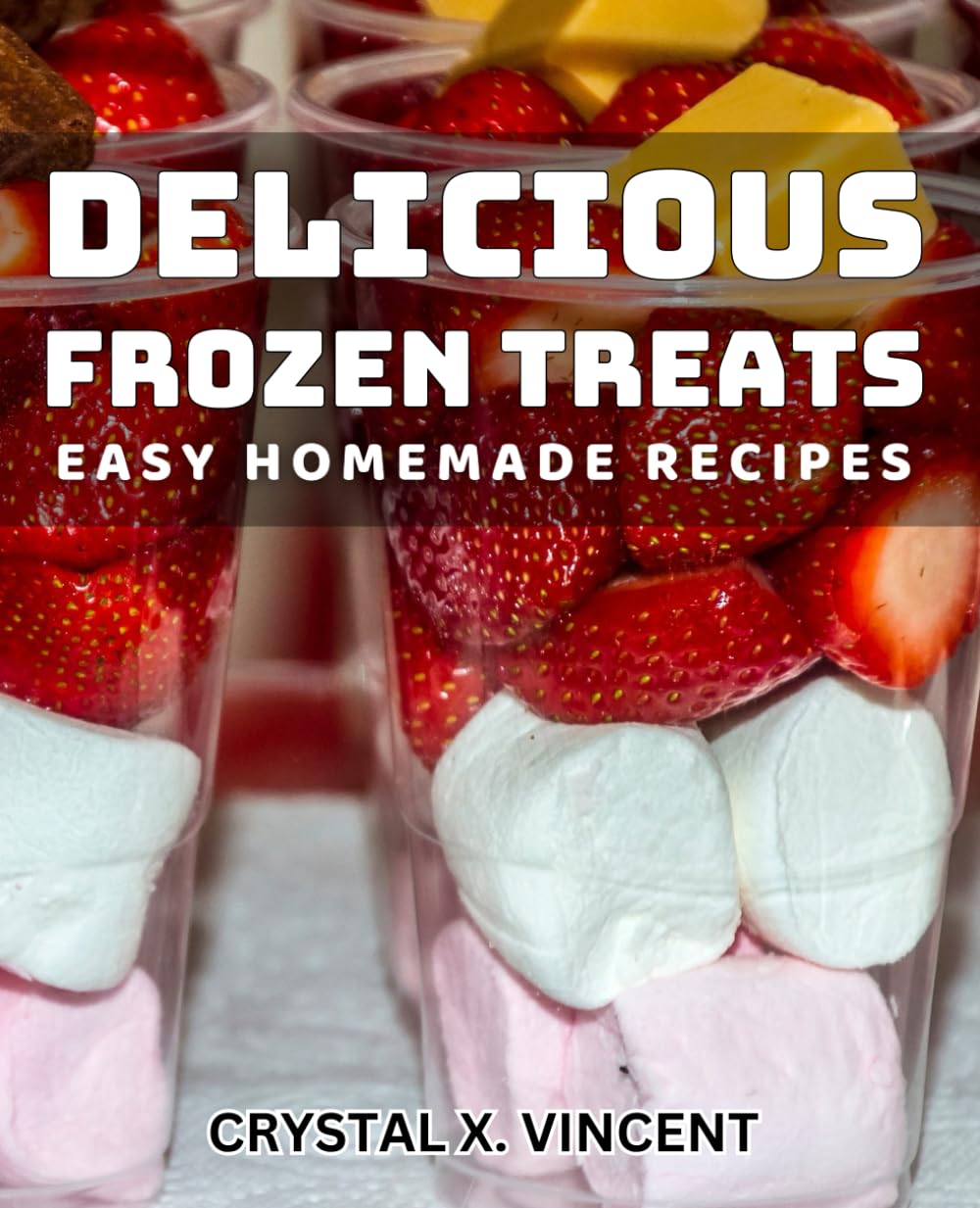 Delicious Frozen Treats: Easy Homemade Recipes: Irresistibly Chilled Creations: Effortless Frozen Dessert Recipe Collection