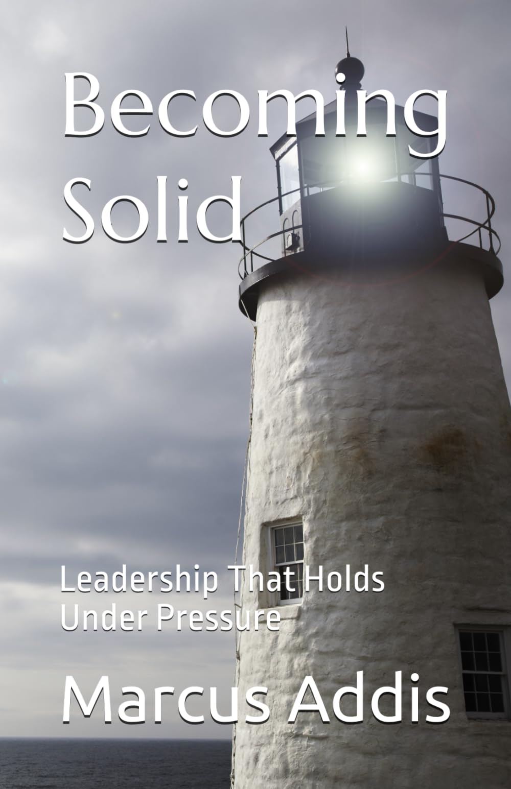 Becoming Solid: Leadership That Holds Under Pressure