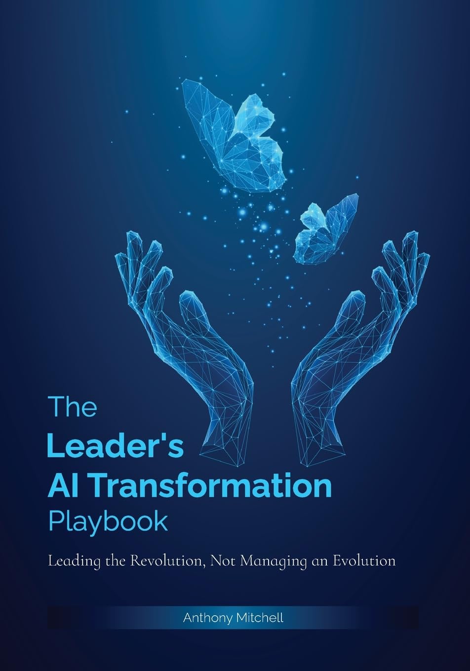 The Leader's AI Transformation Playbook: Leading the Revolution, Not Managing an Evolution