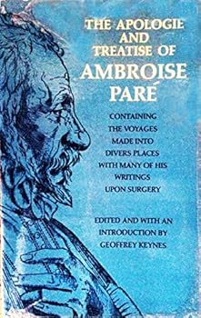 Paperback The Apologie and Treatise of Ambroise Pare: Containing the Voyages Made Into Divers Places with Many of His Writings Upon Surgery [Unknown] Book