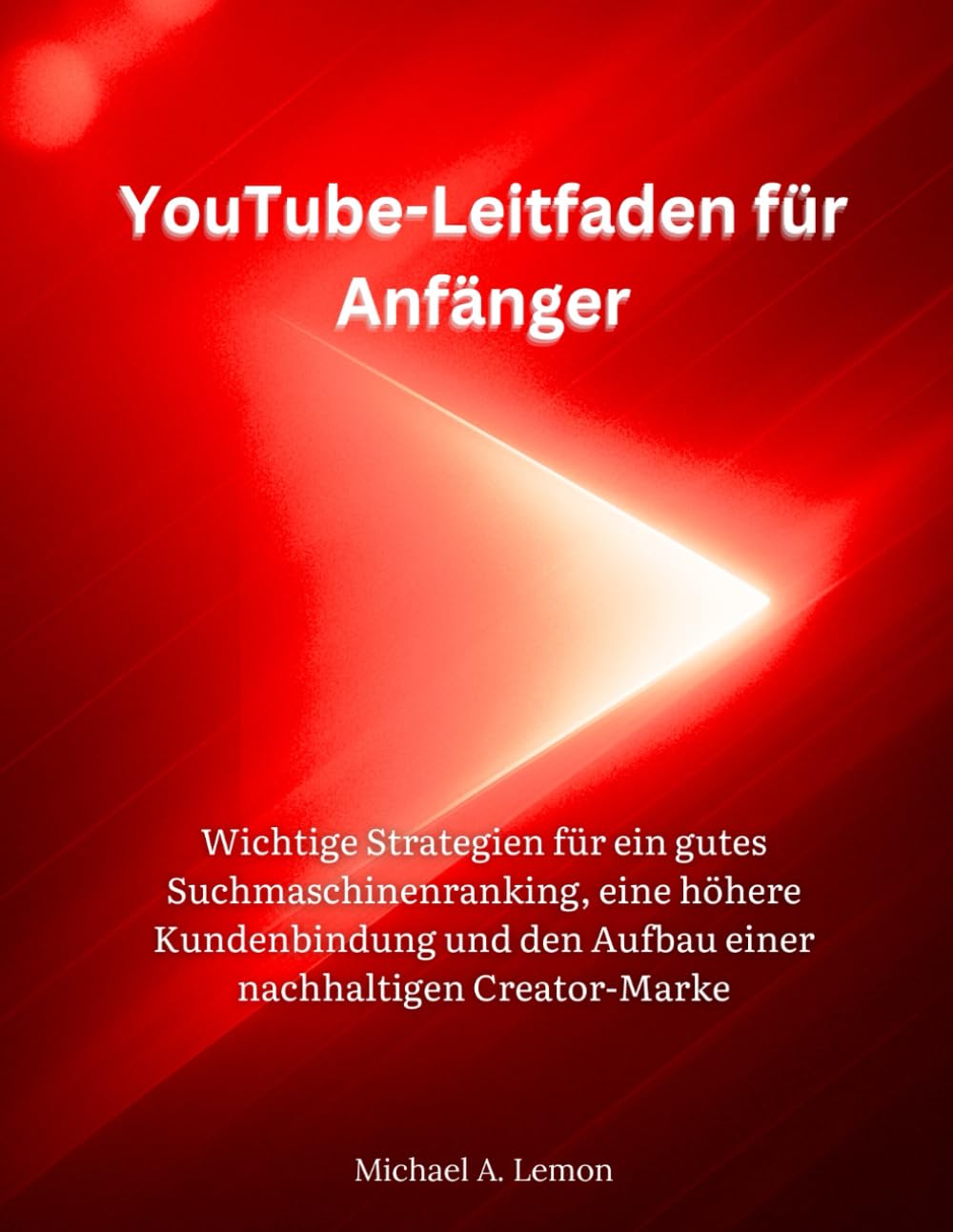 YouTube-Leitfaden für Anfänger: Wichtige Strategien für ein gutes Suchmaschinenranking, eine höhere Kundenbindung und den Aufbau einer nachhaltigen Creator-Marke