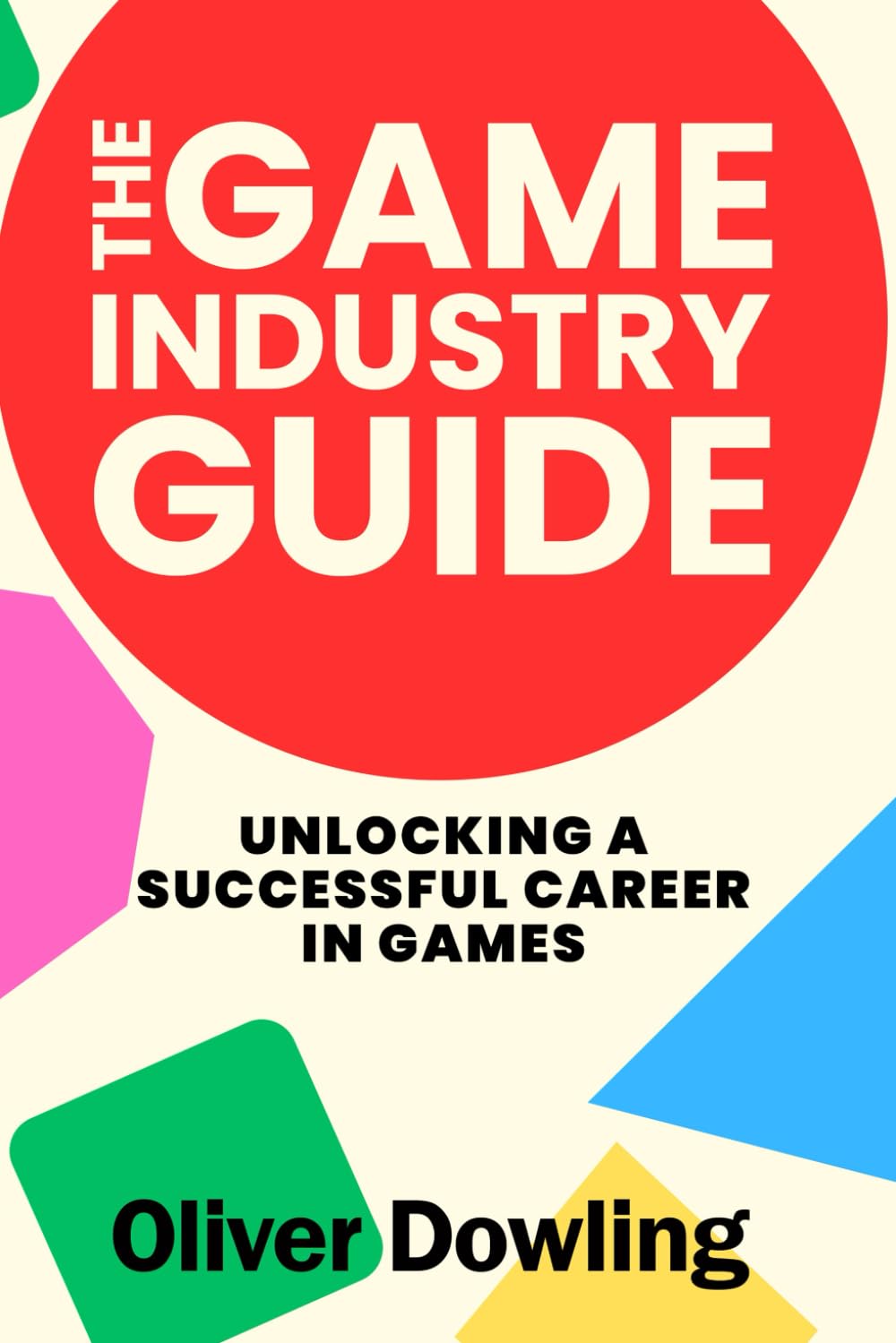 The Game Industry Guide: Unlocking a Successful Career in Games