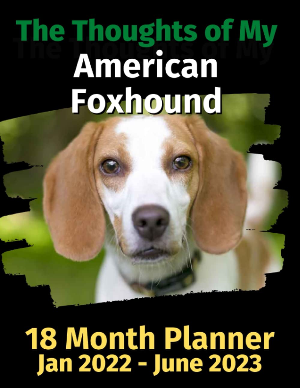 The Thoughts of My American Foxhound: 18 Month Planner Jan 2022-June 2023