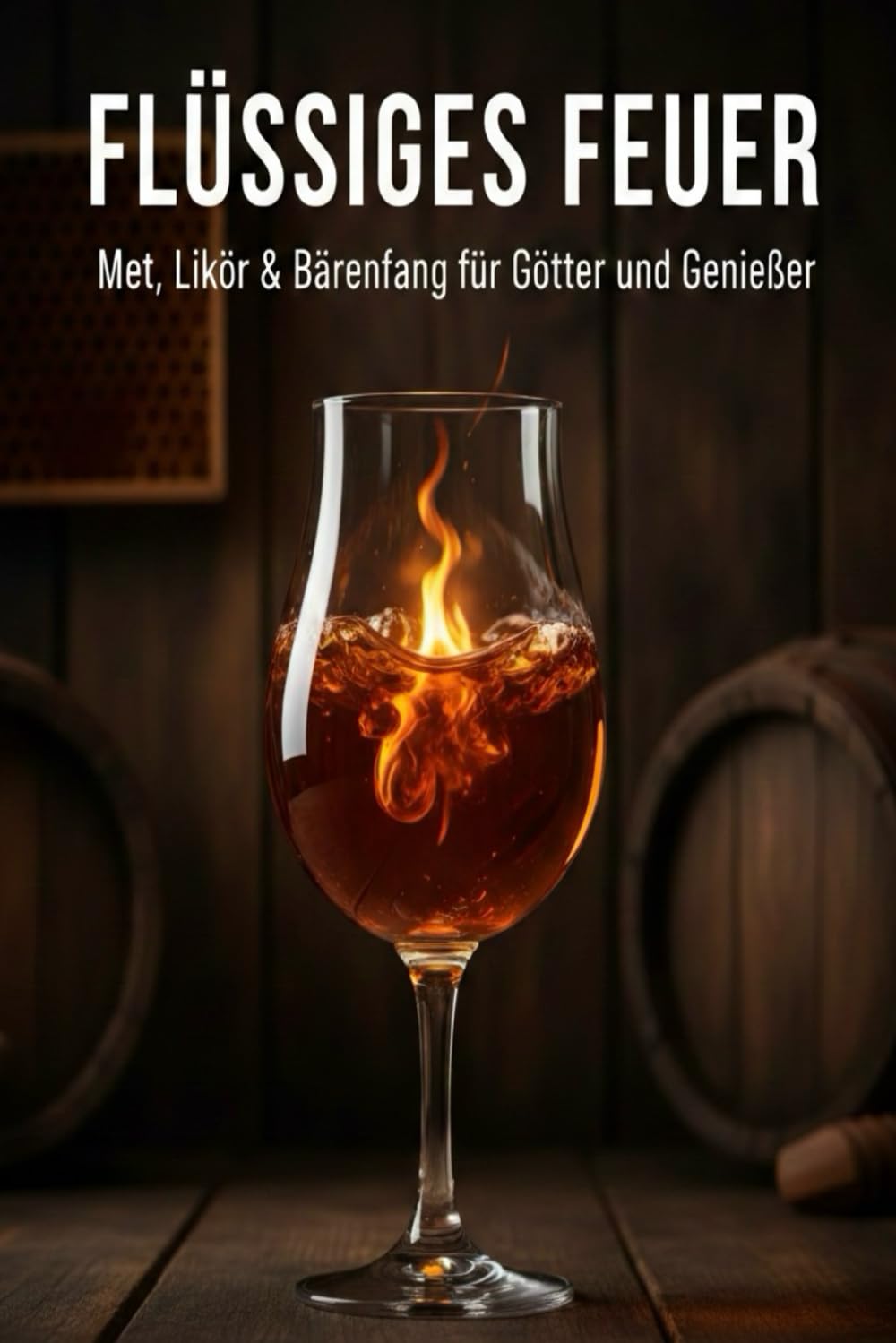 Flüssiges Feuer: Met, Likör & Bärenfang für Götter und Genießer (Lommigold – Die Bibliothek der Unabhängigkeit)