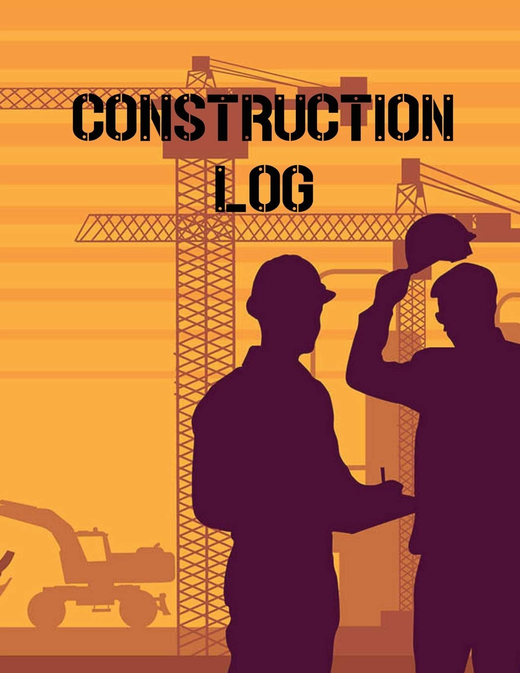 Construction Site Log Book: Daily Activity Management Book For Building Sites, Equipment And Repair Notebook, Project Planner, Superintendent Jobsite Book