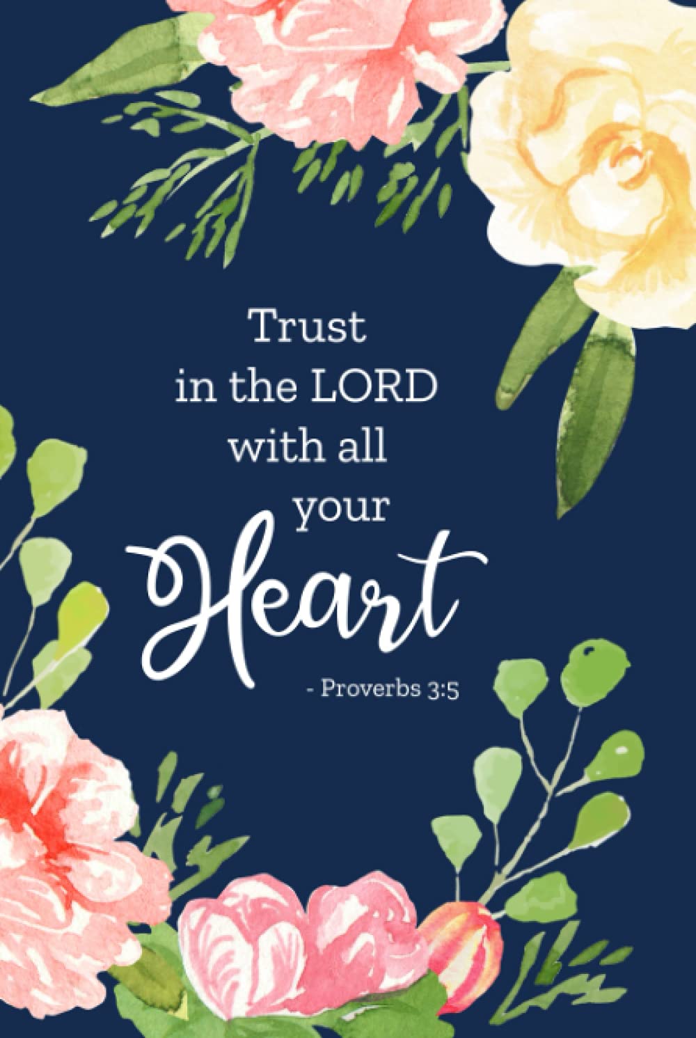 Trust In The Lord With All Your Heart - Proverbs 3:5 Journal: Decorated Journal With Bible Verses On Each Page