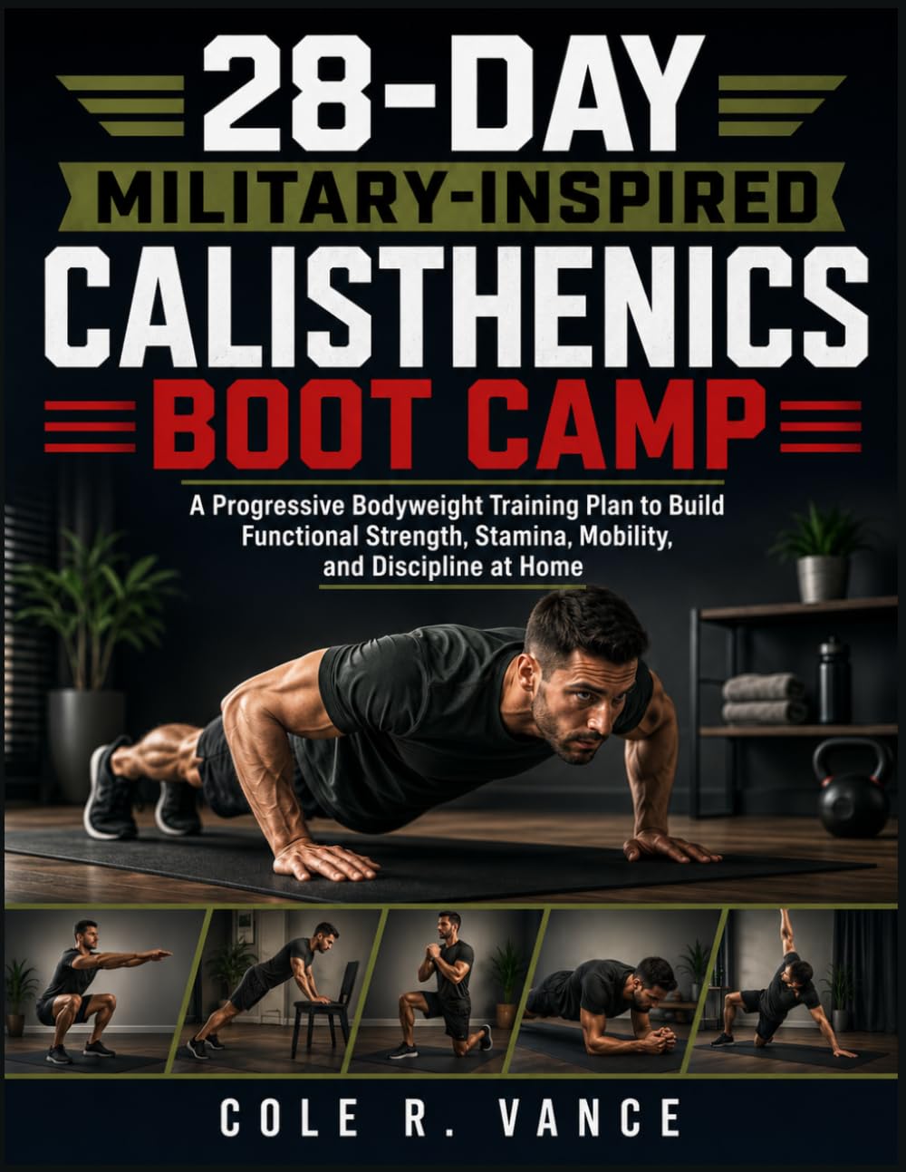 28-DAY MILITARY-INSPIRED CALISTHENICS BOOT CAMP: A Progressive Bodyweight Training Plan to Build Functional Strength, Stamina, Mobility, and Discipline at Home