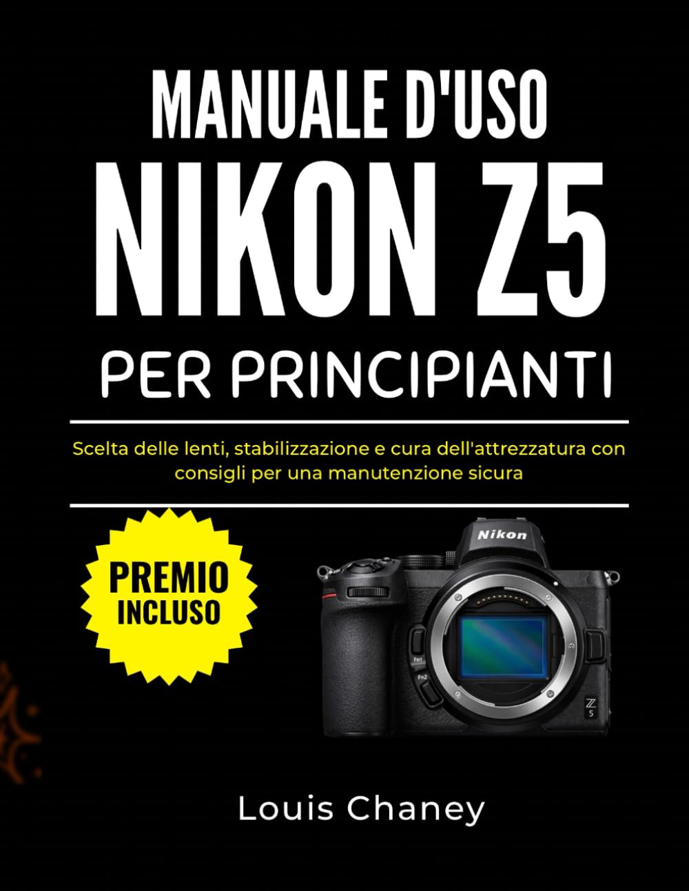 MANUALE D'USO NIKON Z5 PER PRINCIPIANTI: Scelta delle lenti, stabilizzazione e cura dell'attrezzatura con consigli per una manutenzione sicura