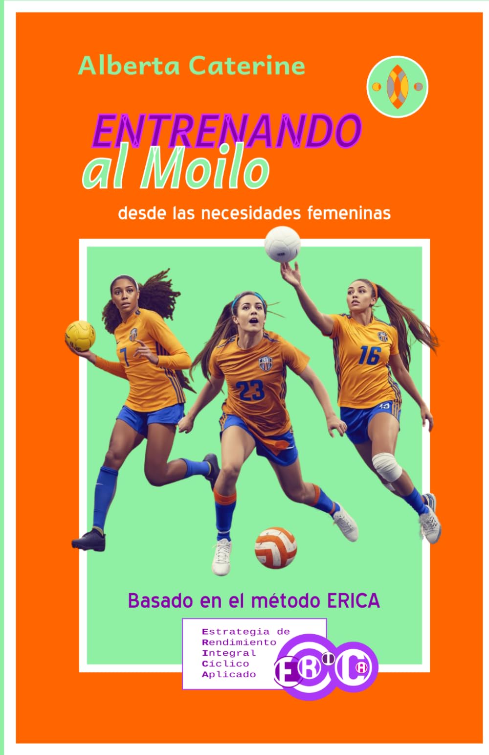 ENTRENANDO al Moilo: Manual de entrenamiento de Moilo, basado en el método ERICA. Estrategia de Rendimiento Integral Cíclico Aplicado. (Manual de ... que engloba más de siete disciplinas en una.)