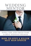 How To Give A Killer Best Man Speech: Tools, Tips, and Tricks to be a Great Wedding Speaker (The Wedding Mentor)