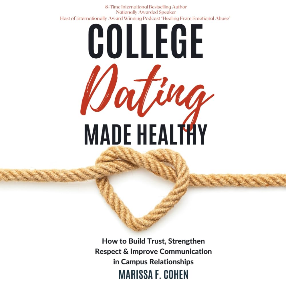 College Dating Made Healthy: How to Build Trust, Strengthen Respect & Improve Communication in Campus Relationships (Healing From Emotional Abuse Philosophy)