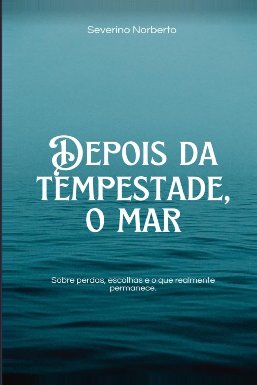 Depois da tempestade, o mar.: Sobre perdas, escolhas e o que realmente permanece.