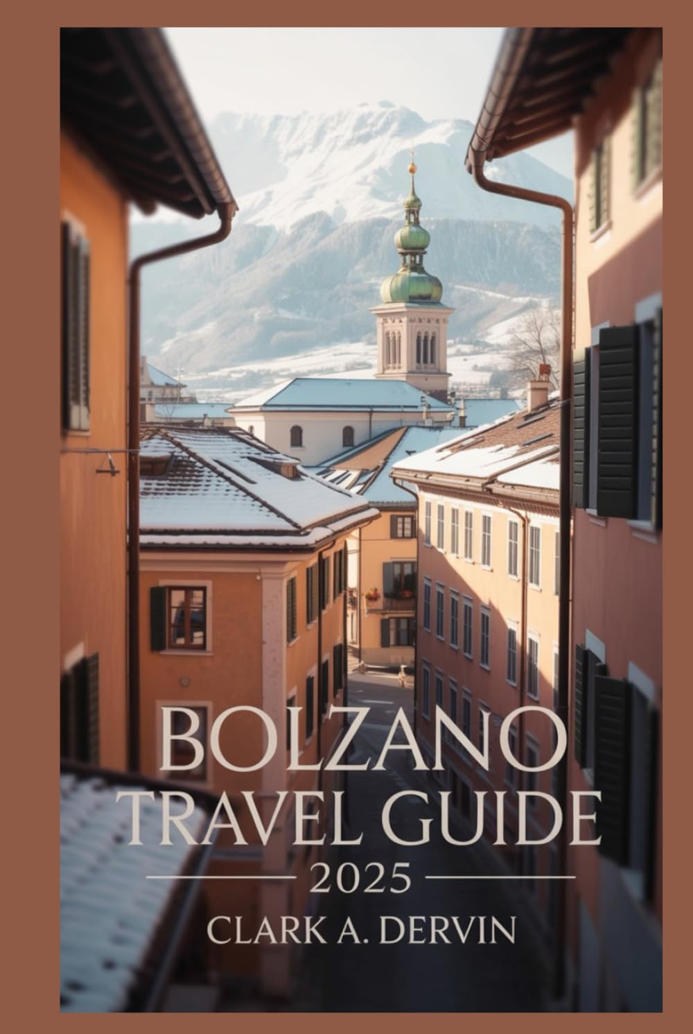 BOLZANO TRAVEL GUIDE 2025: A Step by Step Handbook for Planning Unforgettable Journeys