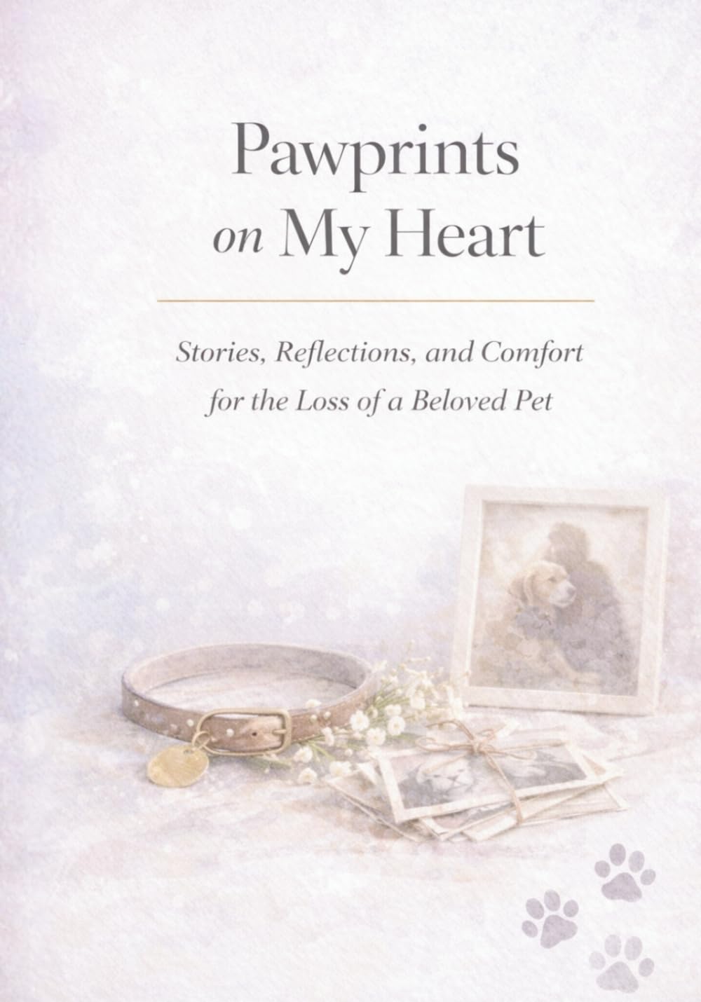 Pawprints on My Heart: Stories, Reflections, and Comfort for the Loss of a Beloved Pet