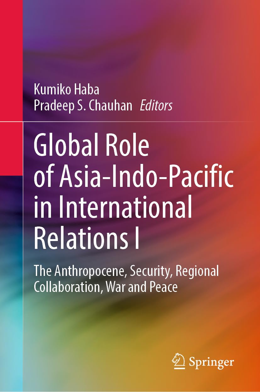 Global Role of Asia-Indo-Pacific in International Relations I: The Anthropocene, Security, Regional Collaboration, War and Peace