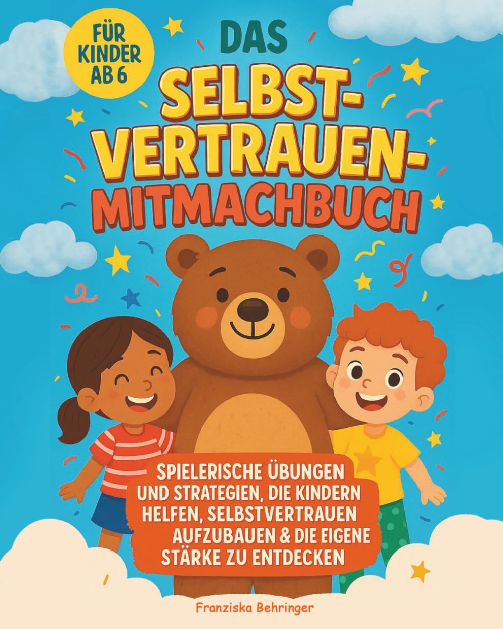 Das Selbstvertrauen-Mitmachbuch für Kinder ab 6: Spielerische Übungen und Strategien, die Kindern helfen, Selbstvertrauen aufzubauen und die eigene Stärke zu entdecken