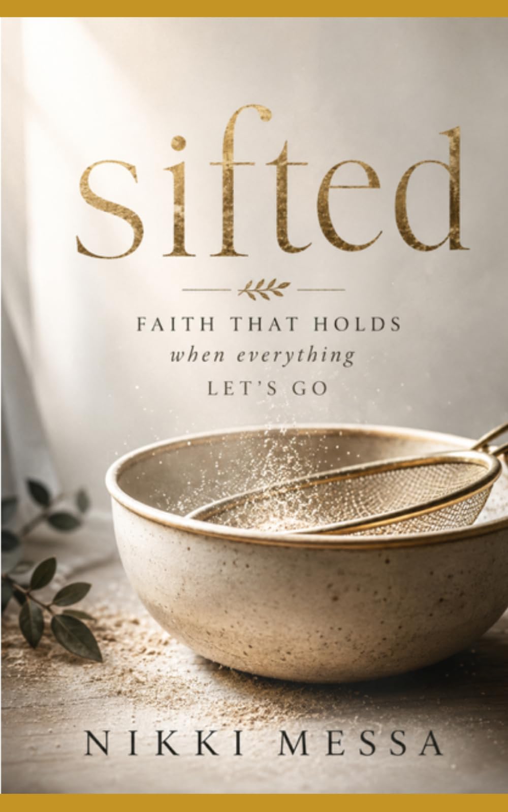 Sifted: Faith That Holds When Everything Else Lets Go
