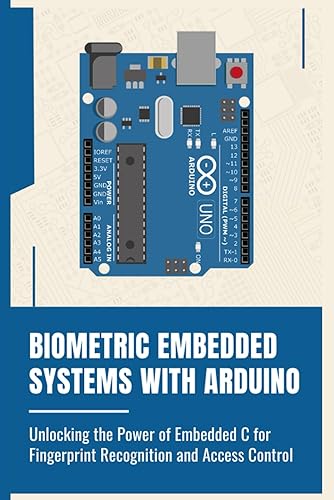 Biometric Embedded Systems with Arduino: Unlocking the Power of Embedded C for Fingerprint Recognition and Access Control