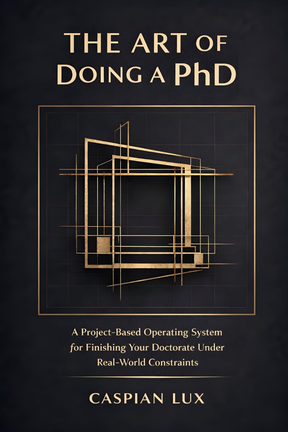 The Art of Doing a PhD: A Project-Based Operating System for Finishing Your Doctorate Under Real-World Constraints