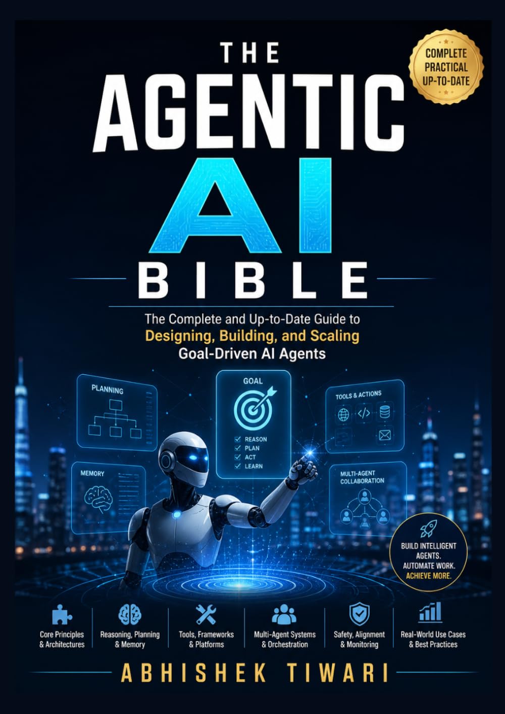 The Agentic AI Bible: The Complete and Up-to-Date Guide to Designing, Building, and Scaling Goal-Driven AI Agents
