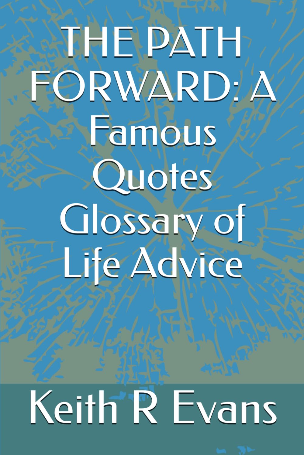 THE PATH FORWARD: A Famous Quotes Glossary of Life Advice