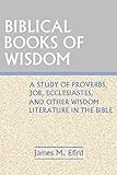 Biblical Books of Wisdom: A Study of Proverbs, Job, Ecclesiastes, and Other Wisdom Literature in the bible