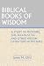 Biblical Books of Wisdom: A Study of Proverbs, Job, Ecclesiastes, and Other Wisdom Literature in the bible