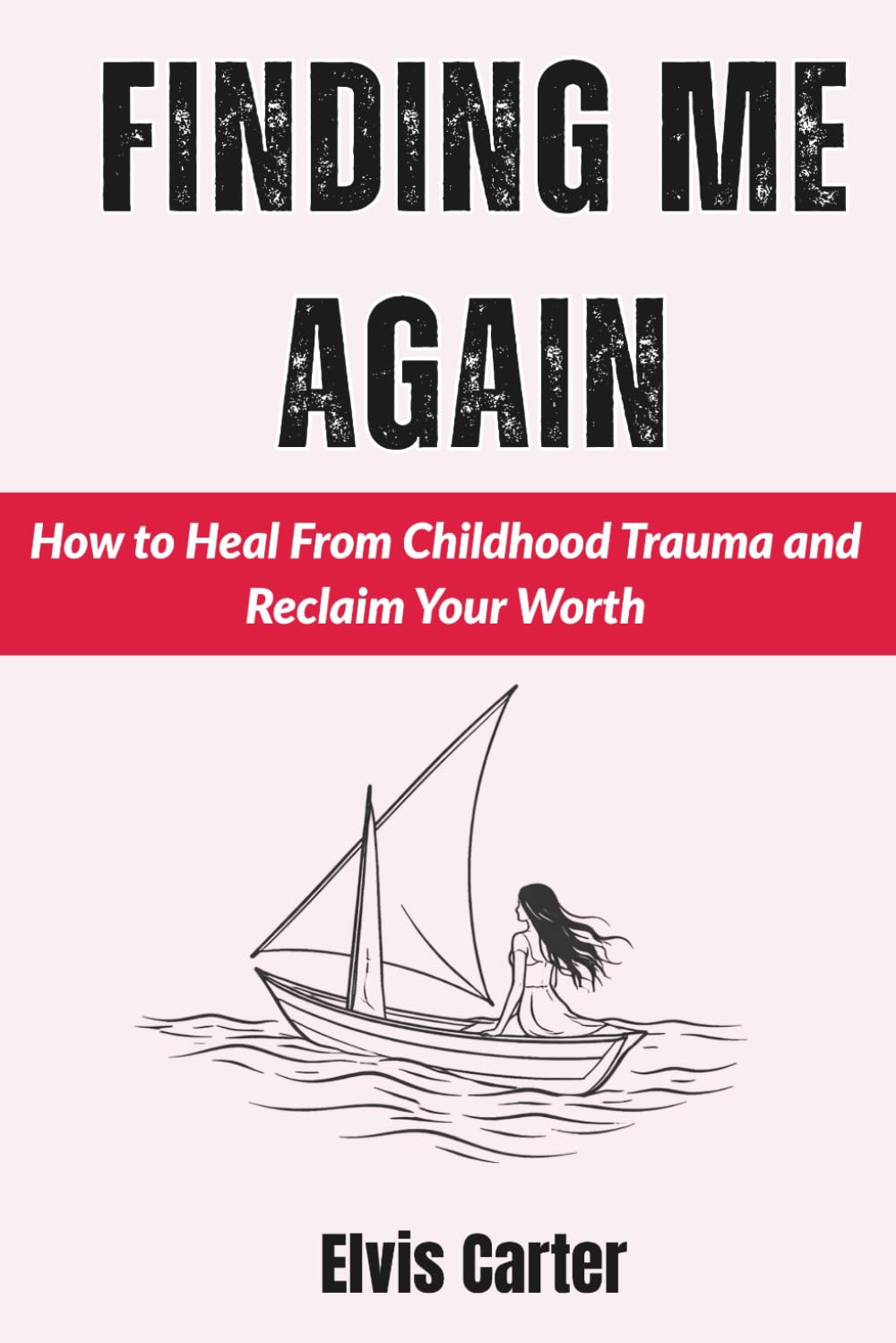 Finding Me Again: How to Heal From Childhood Trauma and Reclaim Your Worth
