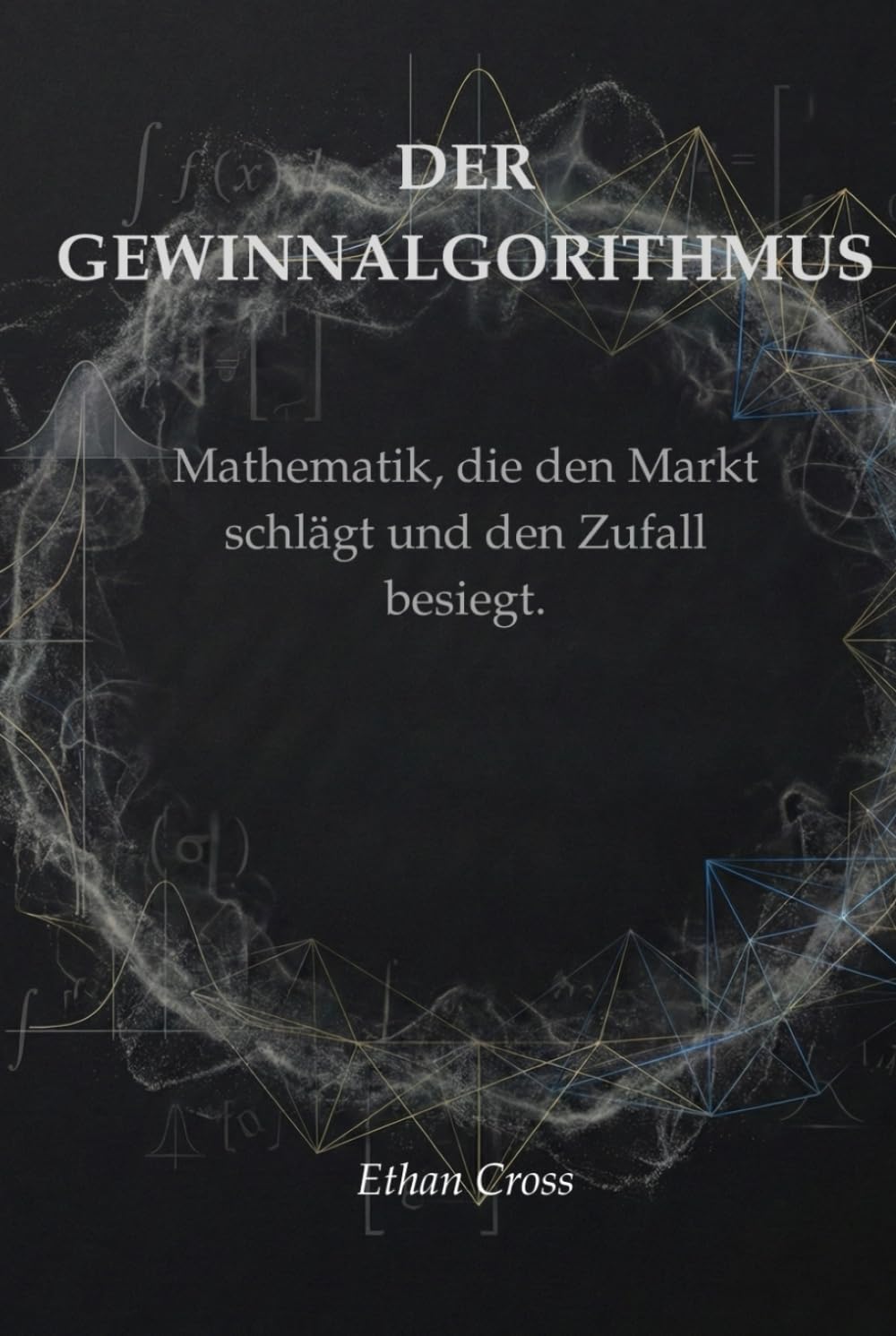 DER GEWINNALGORITHMUS: Mathematik, die den Markt schlägt und den Zufall besiegt.