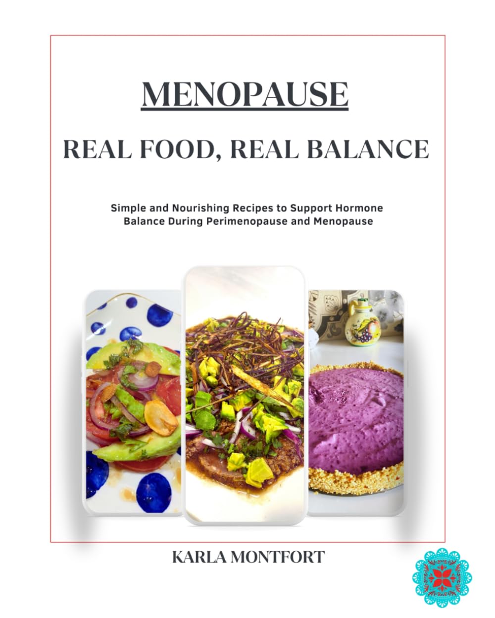 Menopause: Real Food, Real Balance: Simple and Nourishing Recipes to Support Hormone Balance During Perimenopause and Menopause