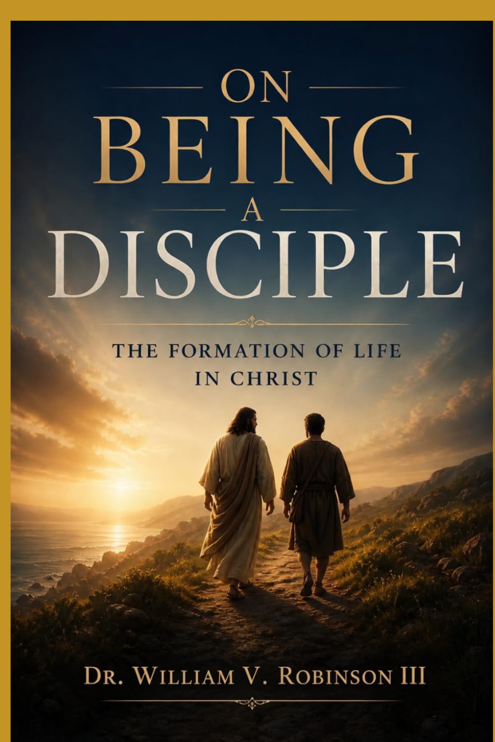 ON BEING A DISCIPLE: The Formation of Life in Christ: 8 (The Life That Follows)