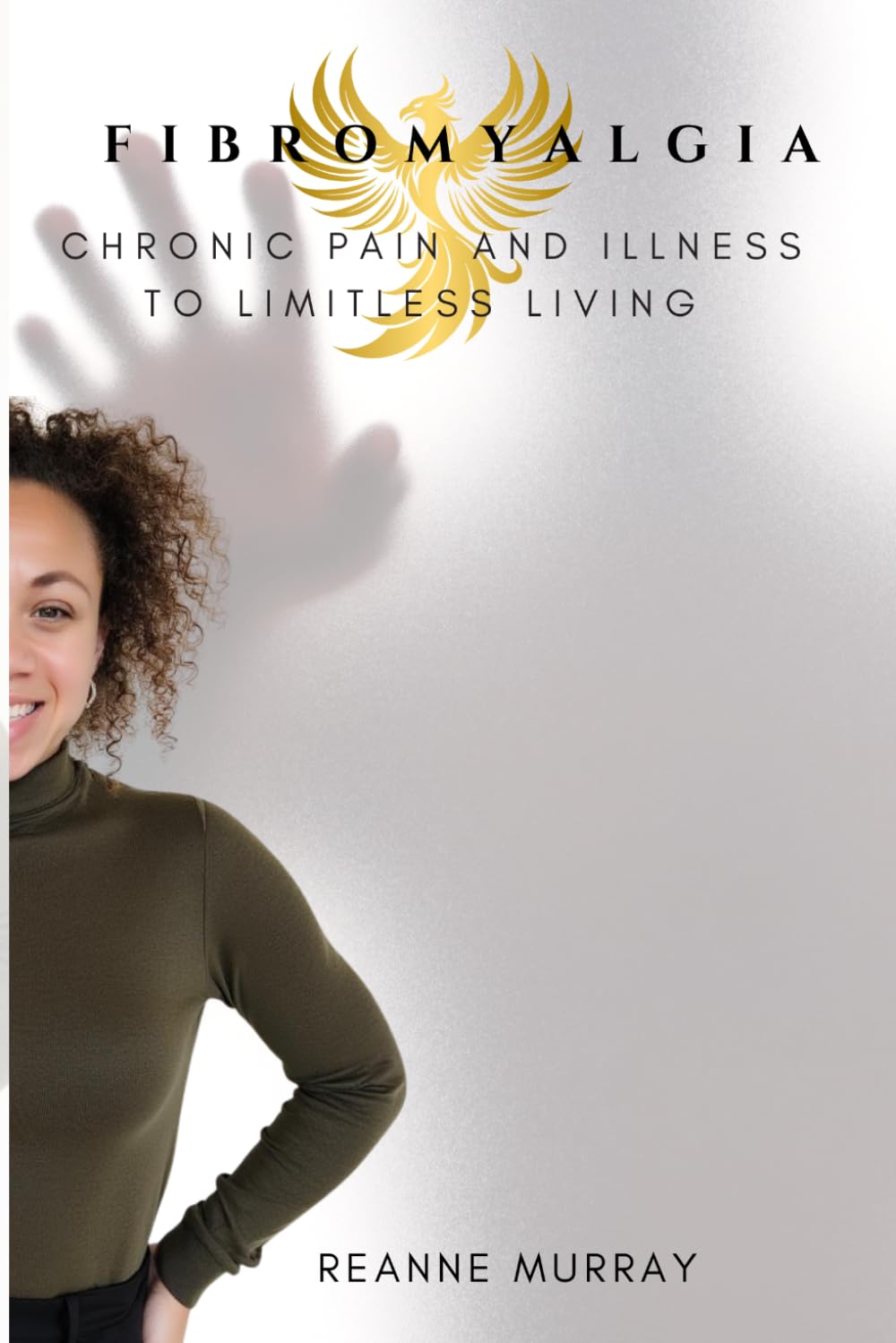 Fibromyalgia: Chronic Pain and illness to limitless living (When you choose yourself, the world chooses you back)