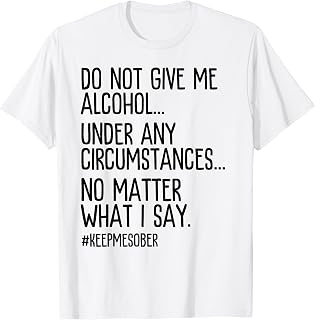 Do Not Give Me Alcohol Abstinence Support Sobriety T-Shirt
