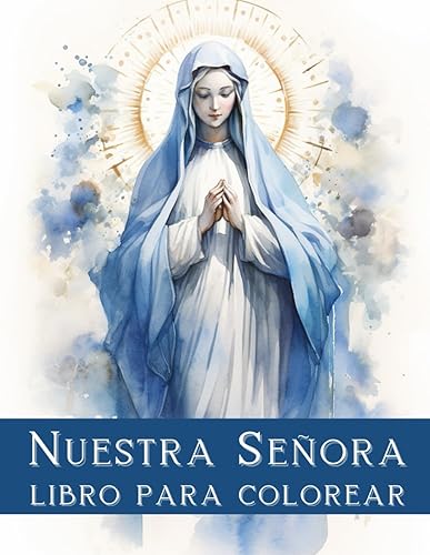 Nuestra Señora. Libro para Colorear: Libro para la Reflexión Espiritual y la Meditación, Nuestra Señora, Virgen María Bendita, Historia Bíblica, ... pulgadas, Tapa Blanda (Spanish Edition)