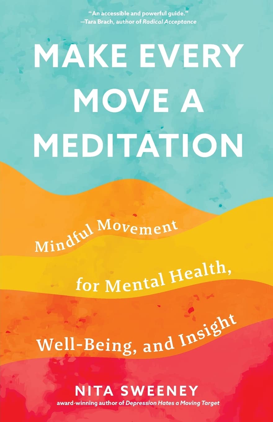 Make Every Move a Meditation: Mindful Movement for Mental Health, Well-Being, and Insight (Benefits of Exercise as Meditation)
