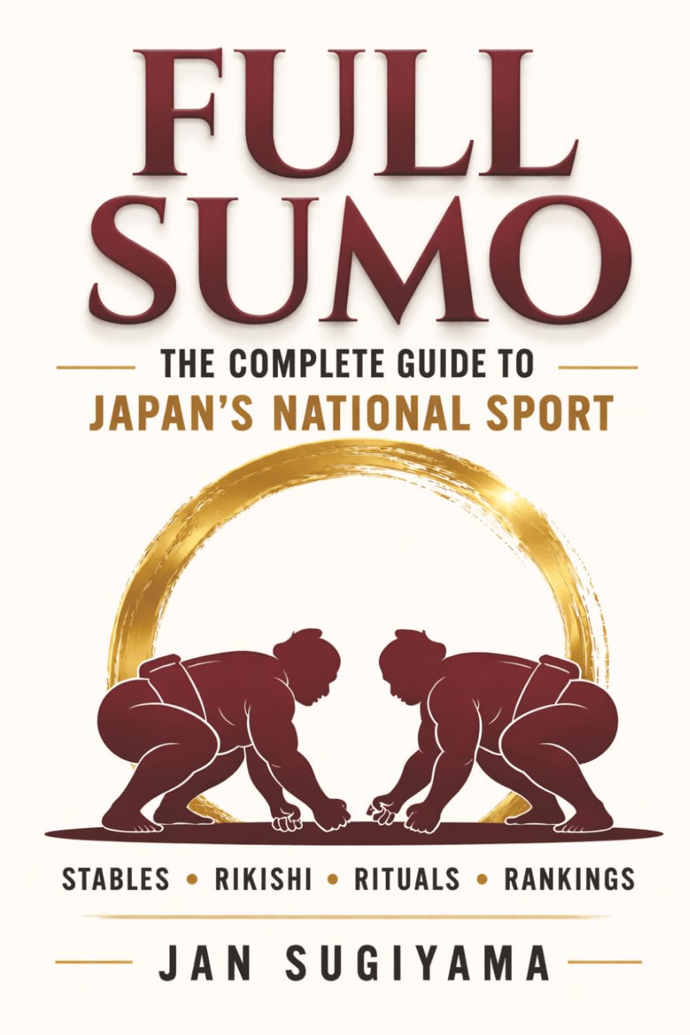 Full Sumo - The Complete Guide to Japan's National Sport: Rituals, 82 Kimarite, Rankings, Stables, and the Hidden World of Professional Sumo (Full Sumo Series)