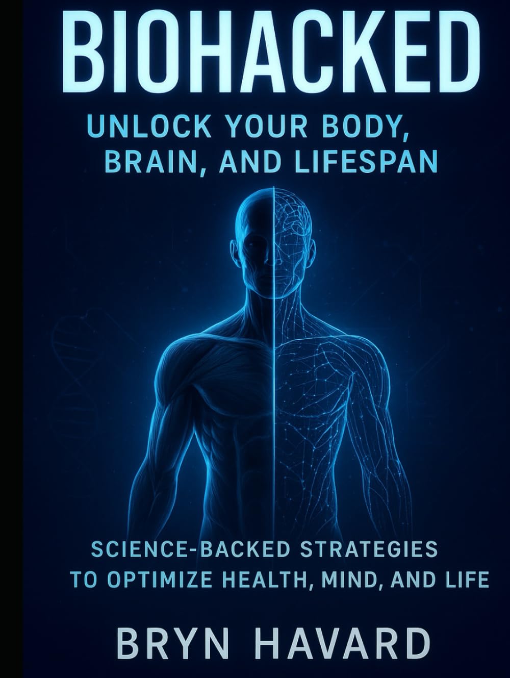 Biohacked: Unlock your Body,Brain and Lifespan