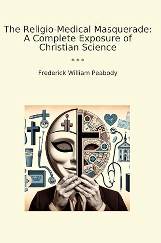 The Religio-Medical Masquerade: A Complete Exposure of Christian Science