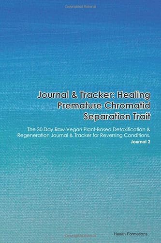 Journal & Tracker: Healing Premature Chromatid Separation Trait: The 30 Day Raw Vegan Plant-Based Detoxification & Regeneration Journal & Tracker for Reversing Conditions. Journal 2