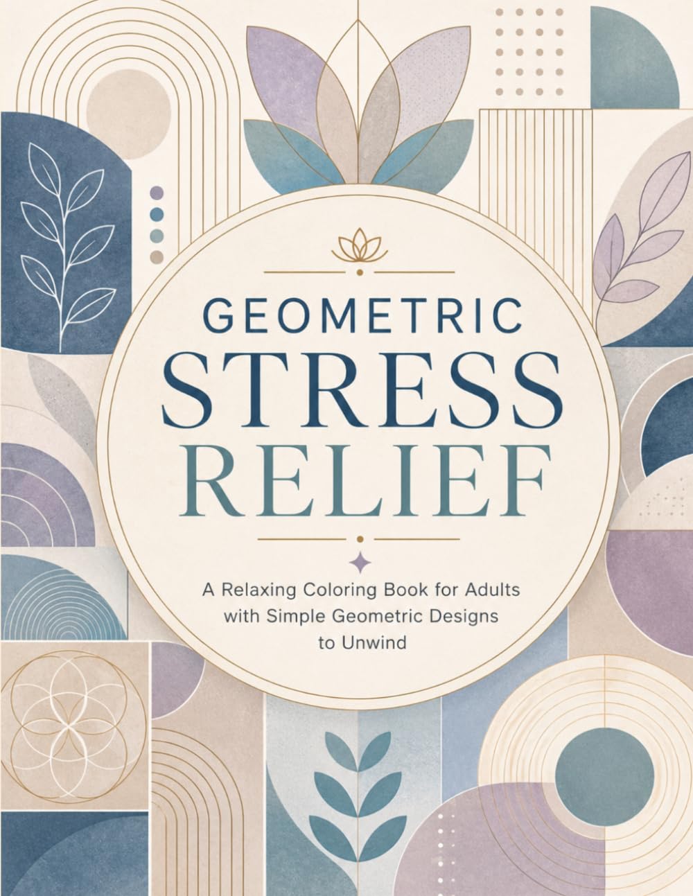 Geometric Stress Relief: A Relaxing Coloring Book for Adults with Simple Geometric Designs to Unwind