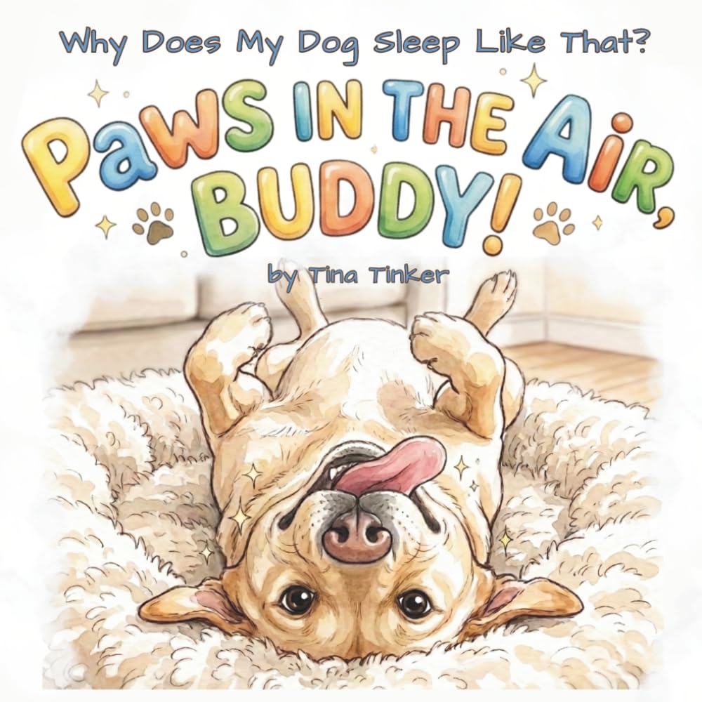 Paws in the Air, Buddy!: Why Does My Dog Sleep Like That?