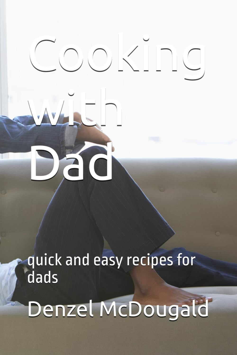 Cooking with Dad: quick and easy recipes for dads