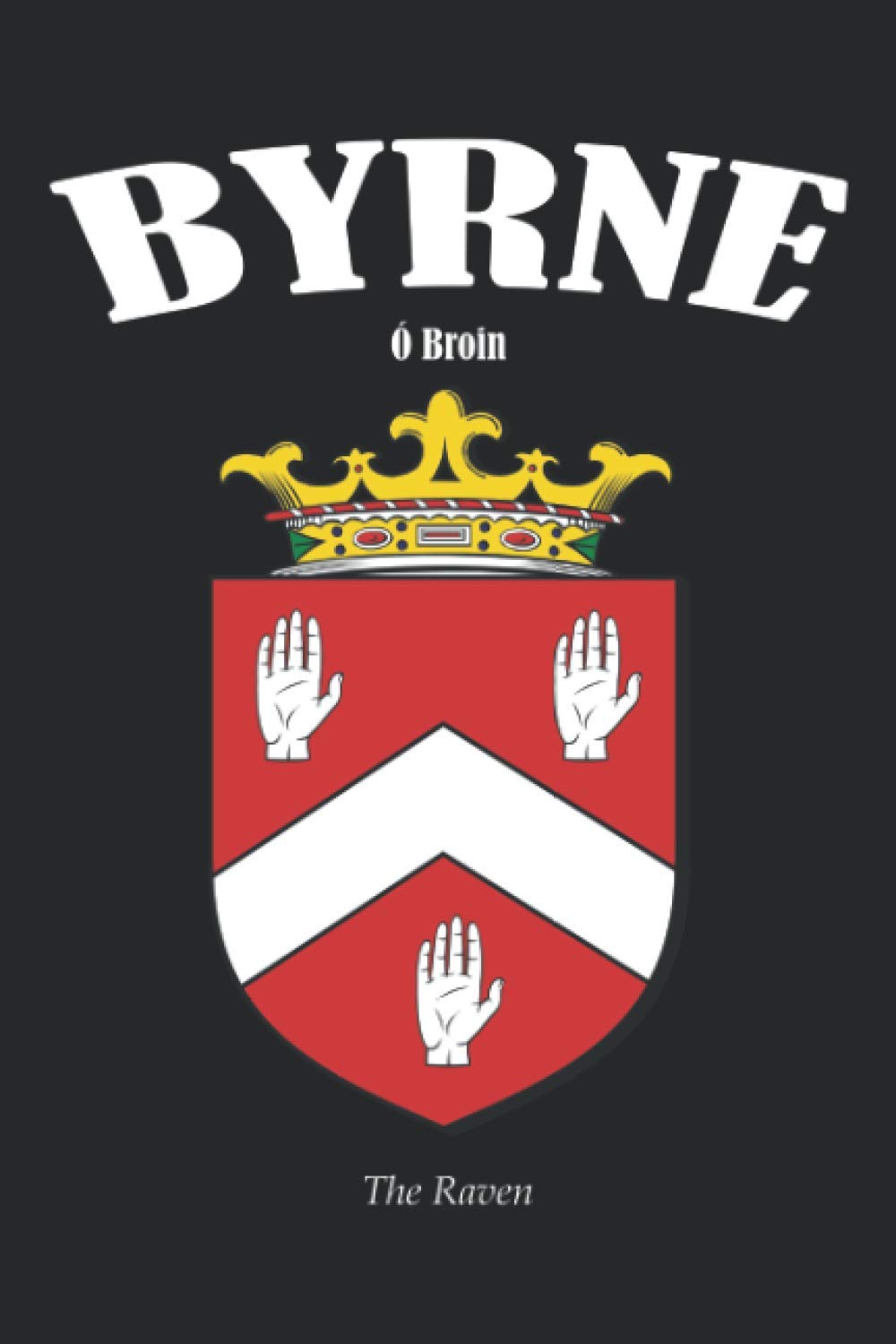 BYRNE - Crested Family Notebook Journal: 120 Page - 6x9 Lined Notepad with Byrne Family Crest & Family History Summary