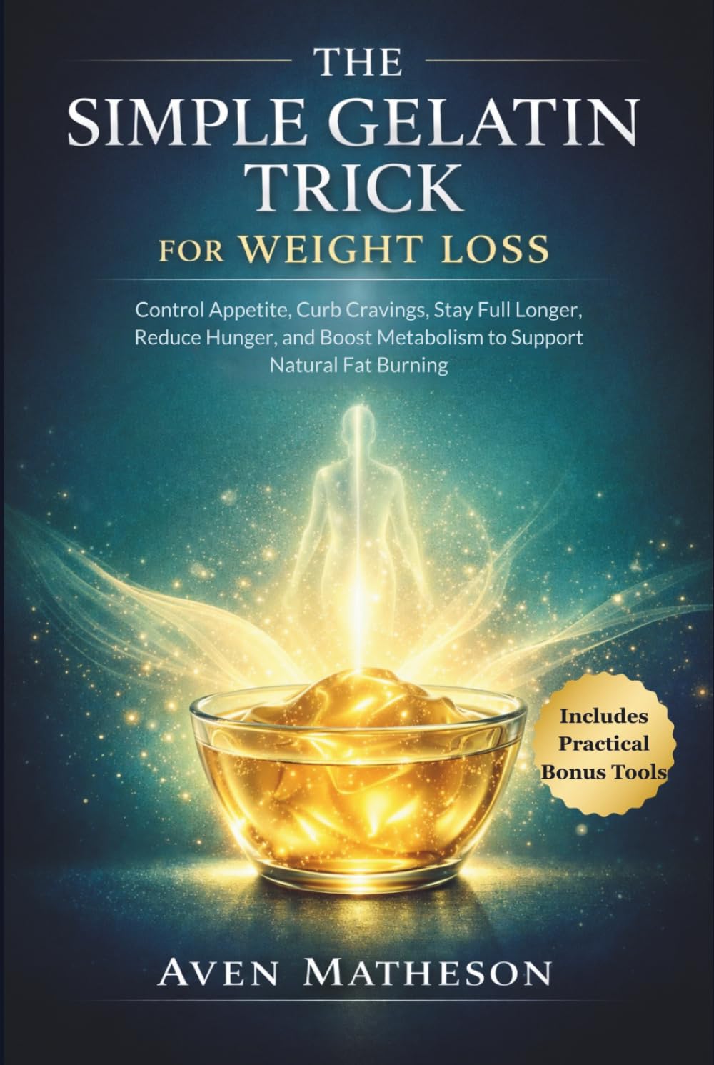 The Simple Gelatin Trick for Weight Loss: Control Appetite, Curb Cravings, Stay Full Longer, Reduce Hunger, and Boost Metabolism to Support Natural Fat Burning