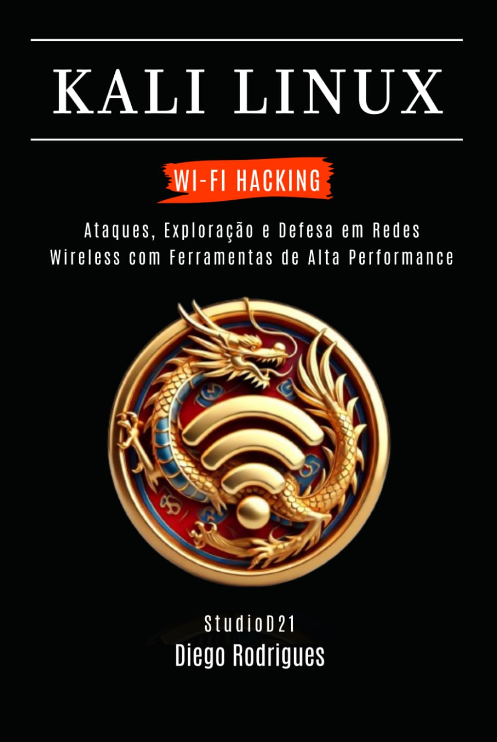 KALI LINUX WI-FI HACKING: Ataques, Exploração e Defesa em Redes Wireless com Ferramentas de Alta Performance (kali lINUX & frameworks brasil)
