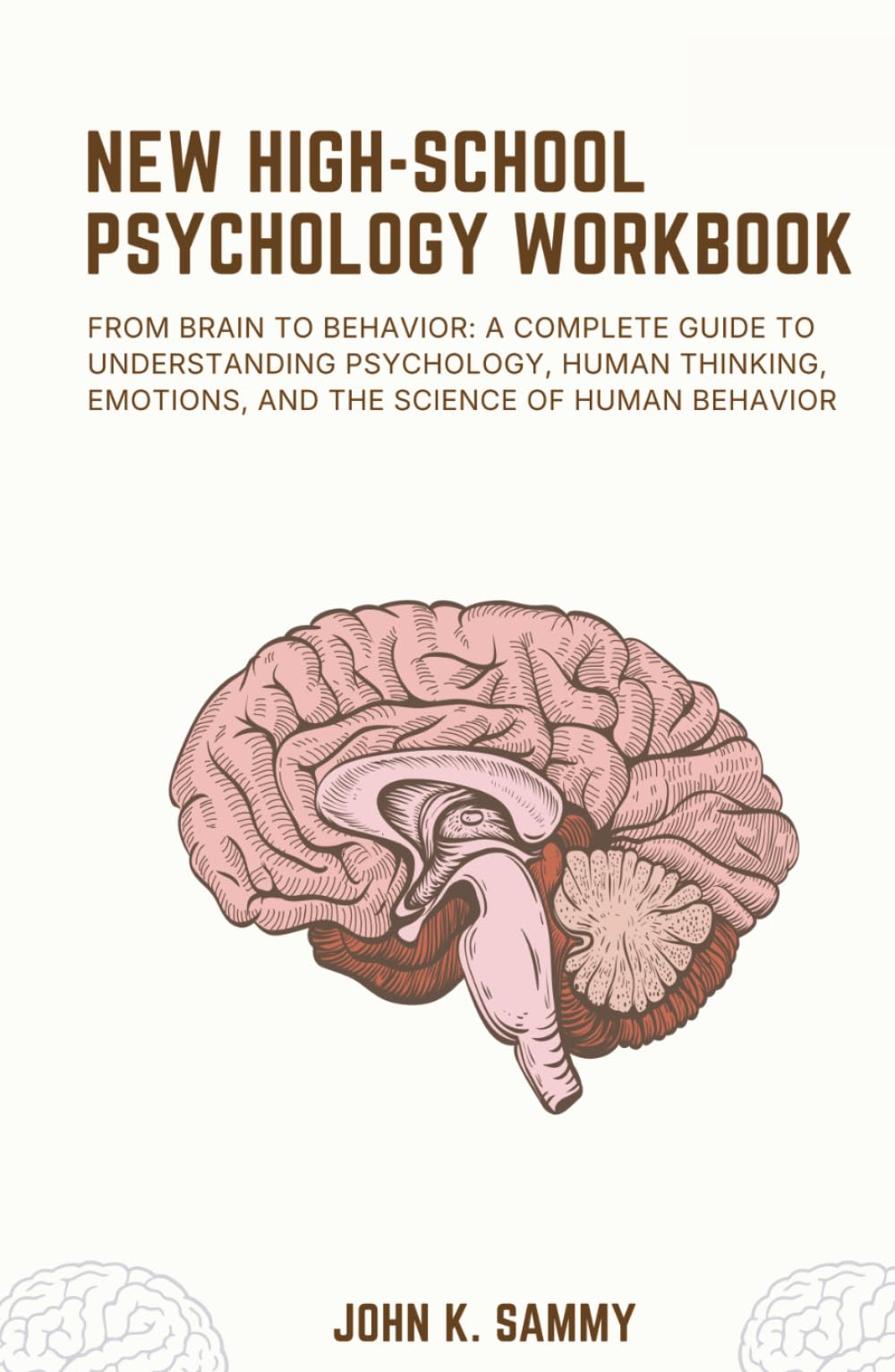NEW HIGH-SCHOOL PSYCHOLOGY WORKBOOK: From Brain to Behavior: A Complete Guide to Understanding Psychology, Human Thinking, Emotions, and the Science ... (The Guided Learning and Mastery Series)