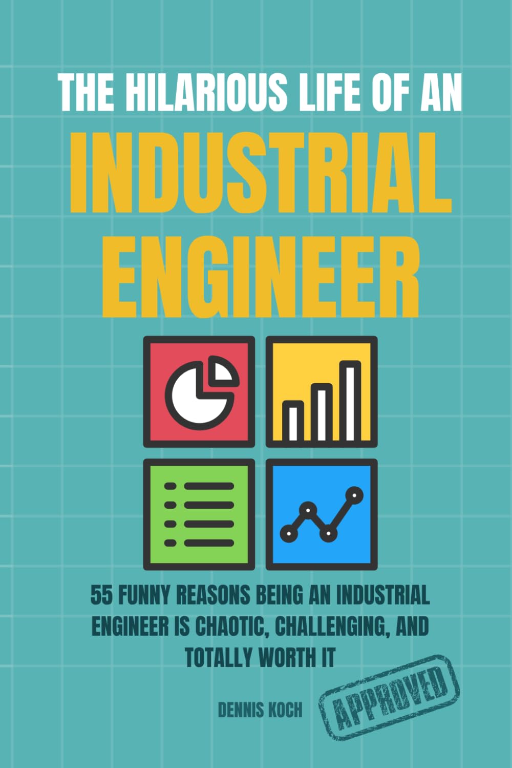 THE HILARIOUS LIFE OF AN INDUSTRIAL ENGINEER: 55 Funny Reasons Industrial Engineers and Process Engineers Survive KPIs, Spreadsheets, Lean, Six Sigma, ... Fans (THE HILARIOUS LIFE OF AN ENGINEER)