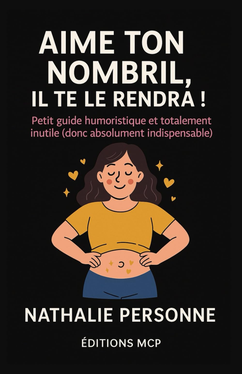 AIME TON NOMBRIL, IL TE LE RENDRA !: Un guide drôle, poétique et étonnamment profond sur la partie du corps la plus sous-estimée de l’humanité